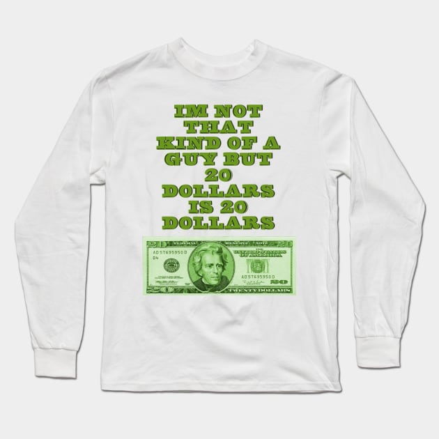 20 dollars is 20 dollars Long Sleeve T-Shirt by NEOS93